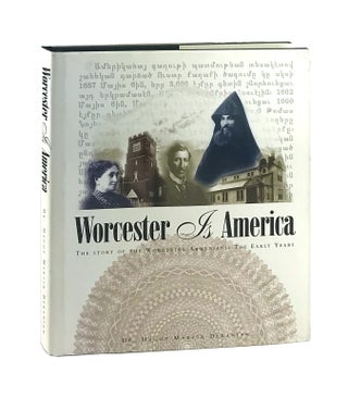 Item #7416 Worcester Is America: The Story of Worcester's Armenians. The Early Years. Hagop...