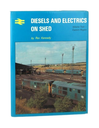 Item #7563 Diesels and Electrics on Shed (Volume Two): Eastern Region. Rex Kennedy