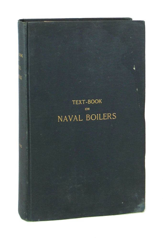 Item #7674 Naval Boilers: A Text-Book for the Instruction of Midshipmen at the U.S. Naval Academy. rederick, Bieg, harles.