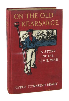 Item #7917 On the Old Kearsarge: A Story of the Civil War. Cyrus Townsend Brady