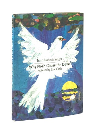 Item #8238 Why Noah Chose the Dove. Isaac Bashevis Singer, Eric Carle, Elizabeth Shub, trans