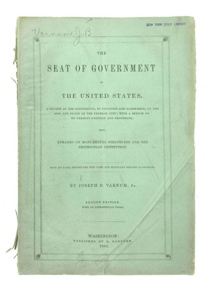 Item #8449 The Seat of Government of the United States: A Review of the Discussions, in Congress and Elsewhere, on the Site and Plans of the Federal City; with a Sketch of its Present Position and Prospects; also, Remarks on Monumental Structures and the Smithsonian Institution. Joseph B. Varnum Jr.