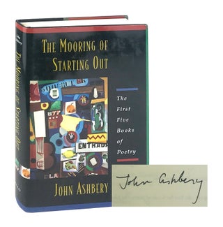 Item #8462 The Mooring of Starting Out: The First Five Books of Poetry [Signed]. John Ashbery