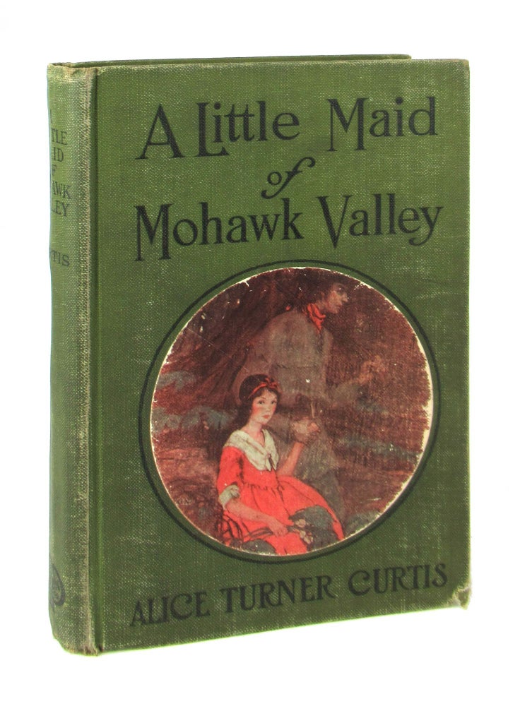 Item #8772 A Little Maid of Mohawk Valley. Alice Turner Curtis, Grace Norcross.