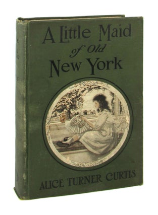A Little Maid of Old New York. Alice Turner Curtis, Elizabeth Pilsbry.
