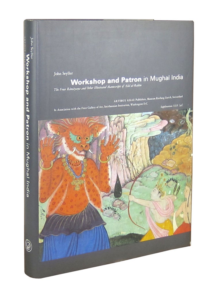 Item #8929 Workshop and Patron in Mughal India: The Freer Rāmāyaṇa and Other Illustrated Manuscripts of ‘Abd al-Raḥīm. John Seyller.