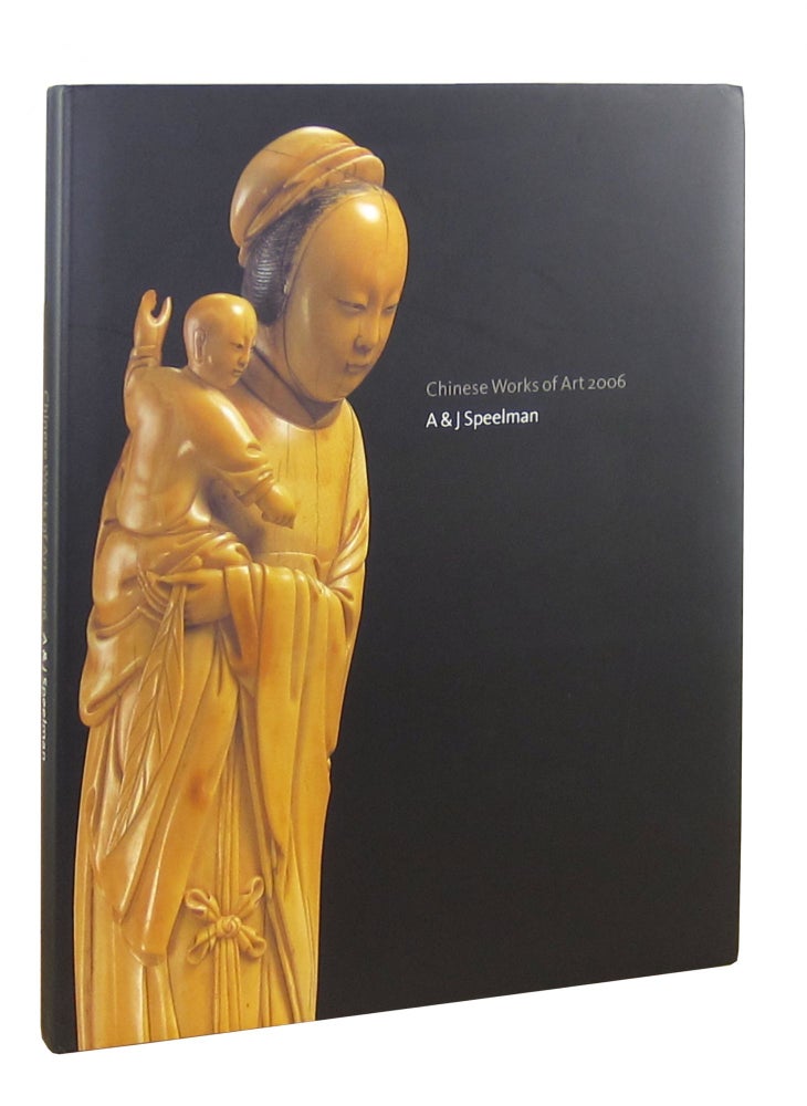 Item #8953 Chinese Works of Art 2006. Jules Speelman, John Mann, Felicity Stephen.