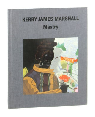 Item #9164 Mastry. Kerry James Marshall, Helen Molesworth, ed