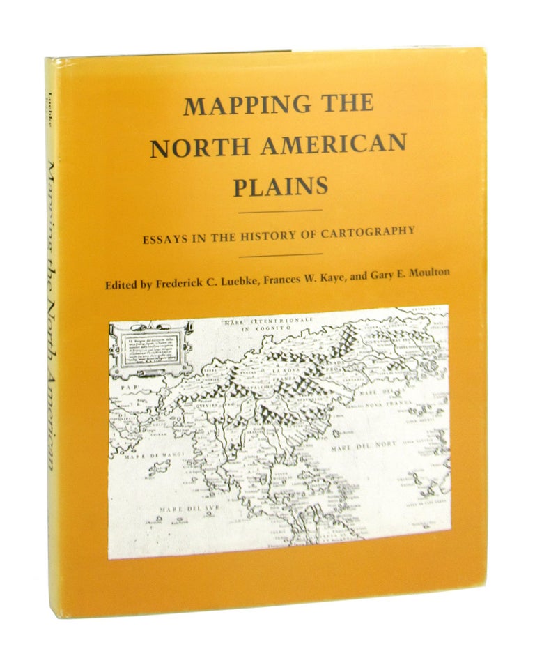 Item #9321 Mapping the North American Plains: Essays in the History of Cartography. France W. Kaye Frederick C. Luebke, Gary E. Moulton, eds.