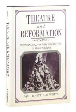 Item #9595 Theatre and Reformation: Protestantism, Patronage, and Play in Tudor England. Paul...
