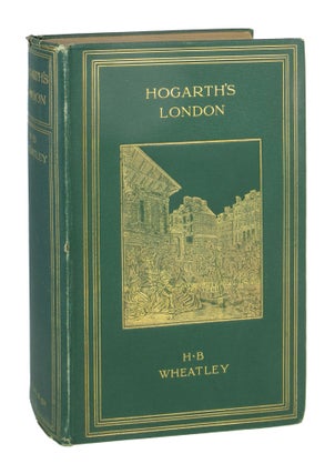 Item #9687 Hogarth's London: Pictures of the Manners of the Eighteenth Century. Henry B. Wheatley
