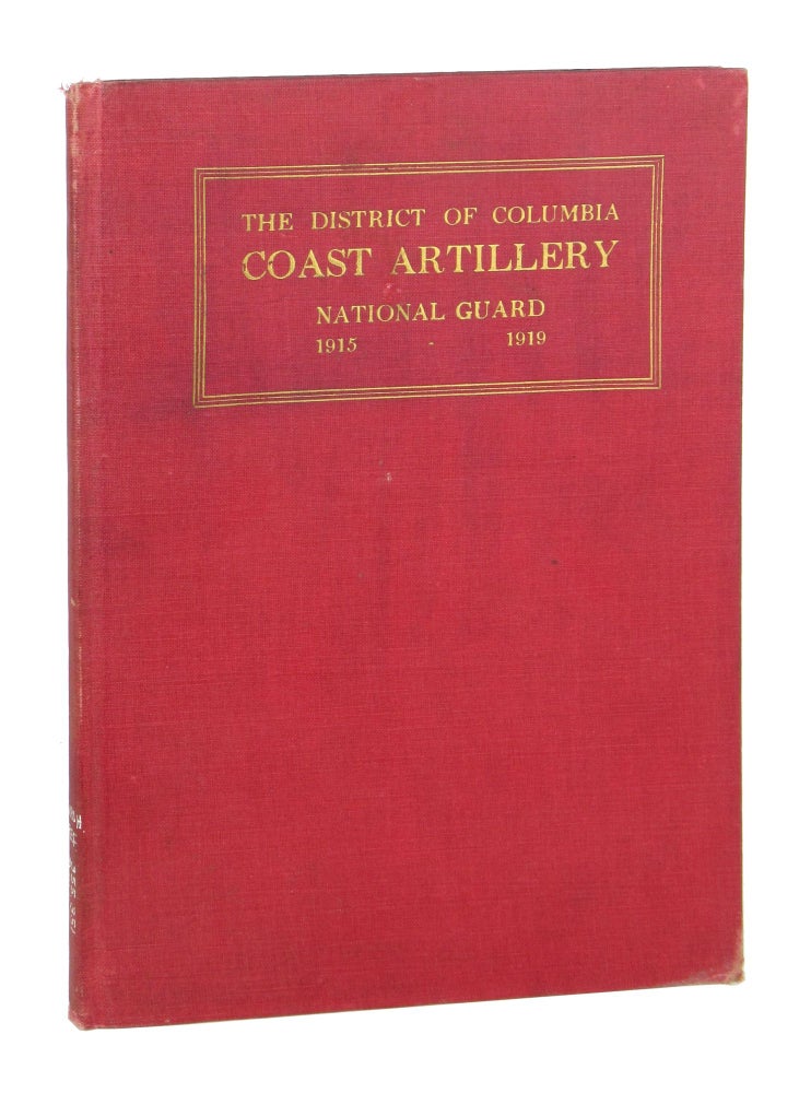 Item #9702 The District of Columbia Coast Artillery, National Guard, 1915-1919, Being a History of the First Company, Recognized December 8, 1915; The Second Company Recognized July 18, 1917; Both Called into Federal Service June 25, 1917; And the the Individual Members of These Companies. Watler W. Burns, intro.