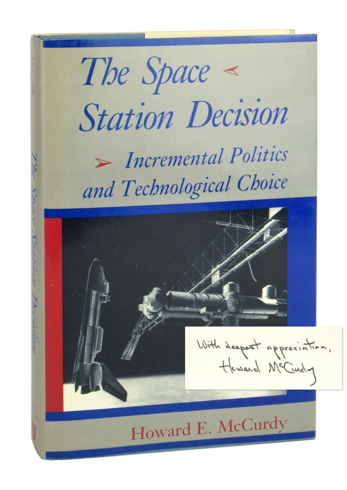 Item #9813 The Space Station Decision: Incremental Politics and Technological Choice [Signed; from library of Caspar W. Weinberger]. Howard E. McCurdy.