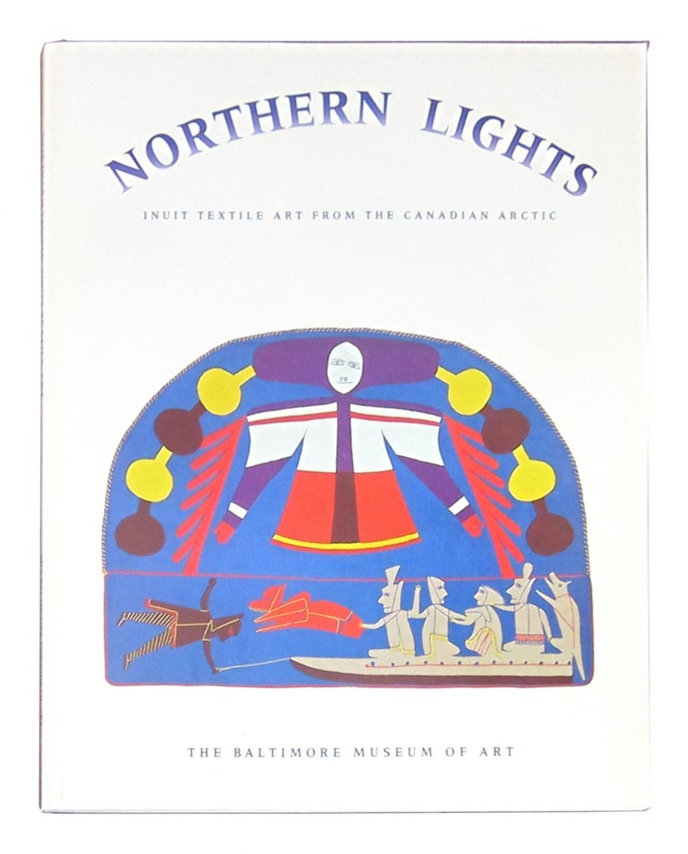 Item #9908 Northern Lights: Inuit Textile Art from the Canadian Arctic. Katharine W. Fernstrom, Anita E. Jones.