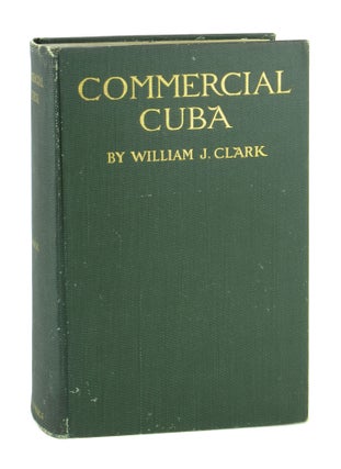 Item #9995 Commercial Cuba: A Book for Business Men. William J. Clark